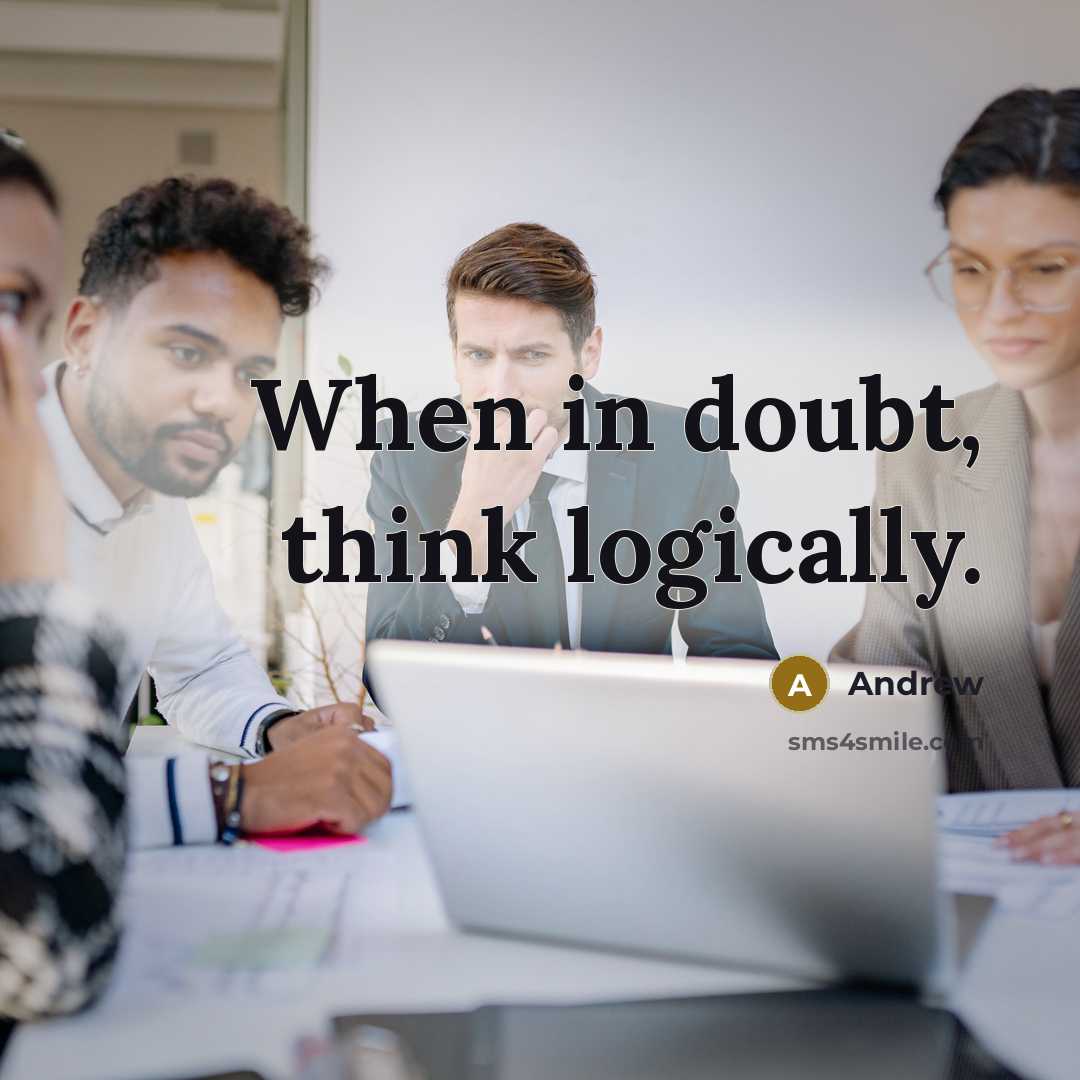 “When in doubt, think logically.” quote by Andrew