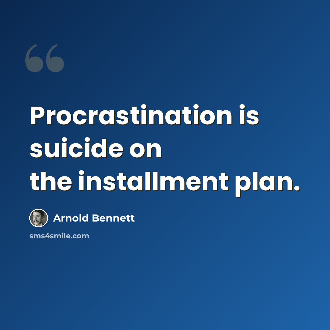 “Procrastination is suicide on the installment plan.” quote by Arnold Bennett