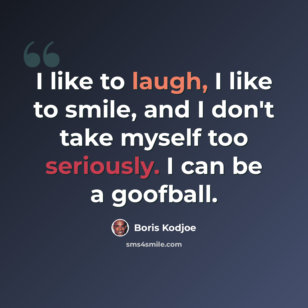 “I like to laugh, I like to smile, and I don't take myself too seriously. I can be a goofball.” quote by Boris Kodjoe