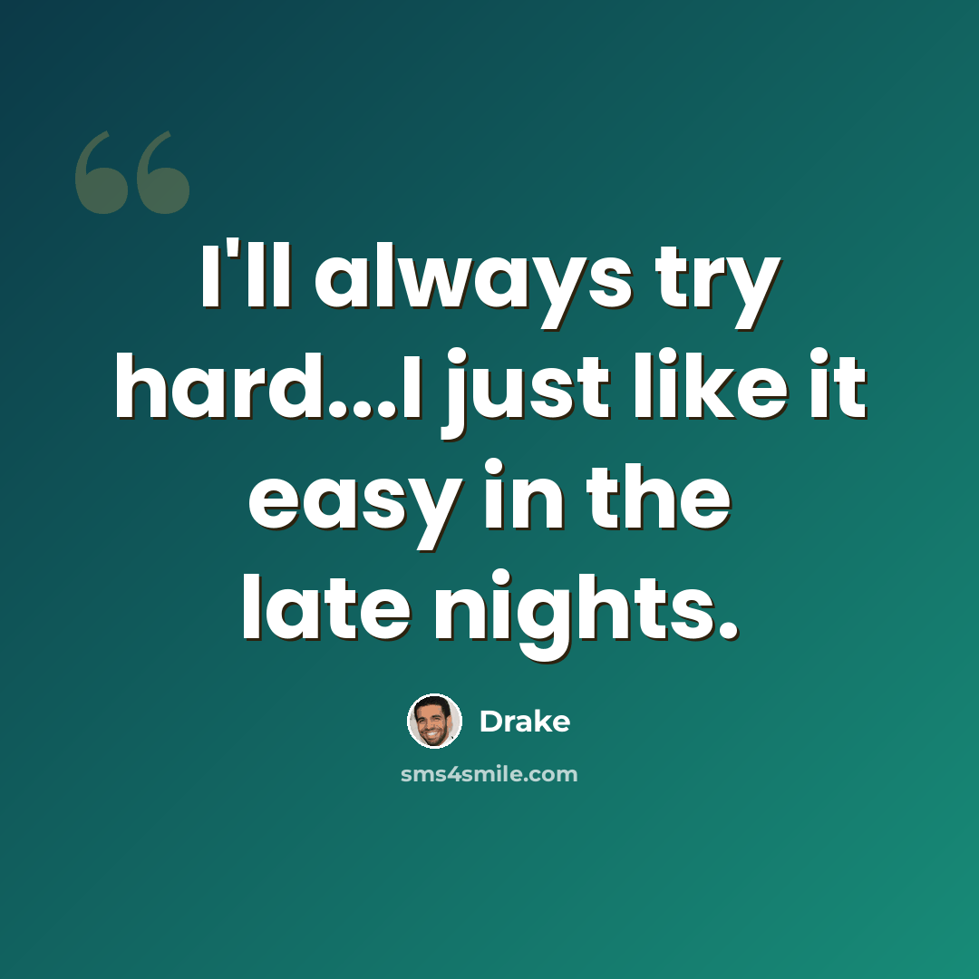 “I'll always try hard...I just like it easy in the late nights.” quote by Drake