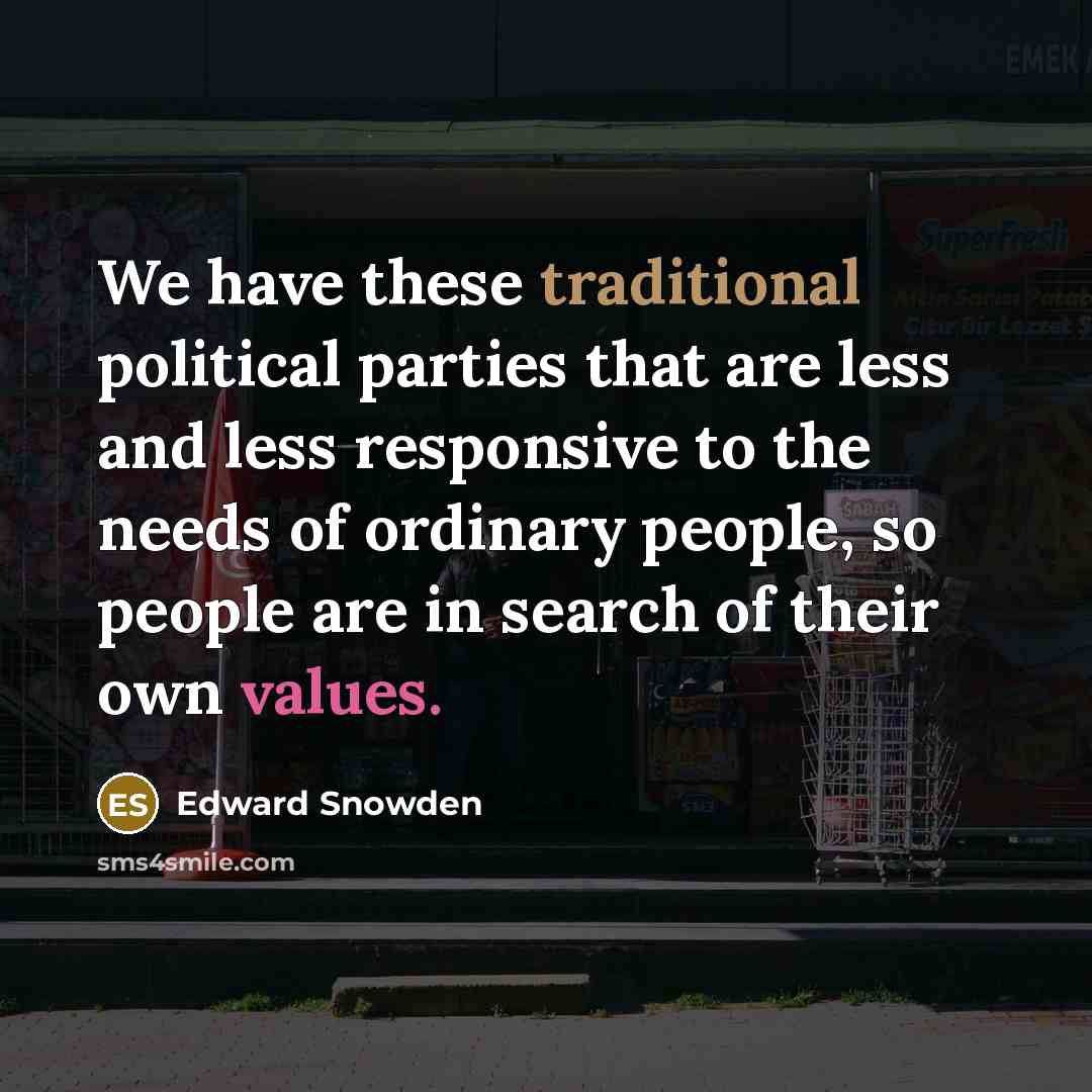 “We have these traditional political parties that are less and less responsive to the needs of ordinary people, so people are in search of their own values.” quote by Edward Snowden