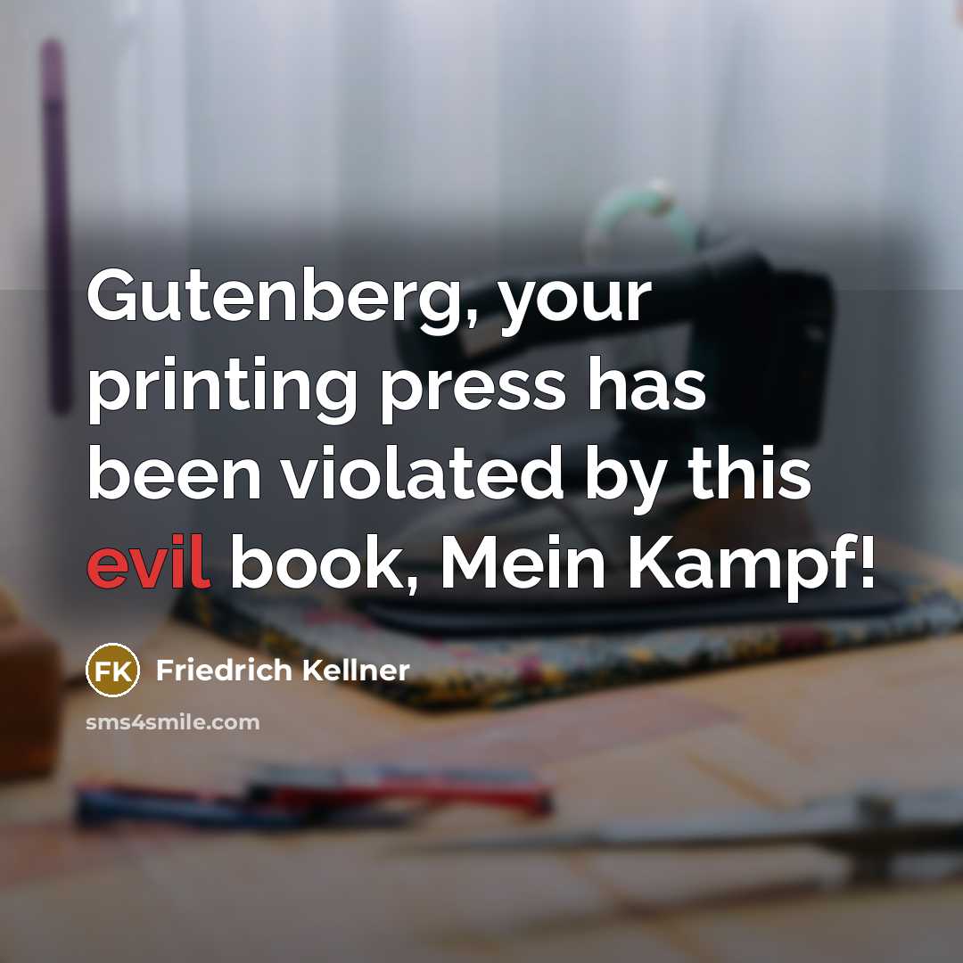 “Gutenberg, your printing press has been violated by this evil book, Mein Kampf!” quote by Friedrich Kellner