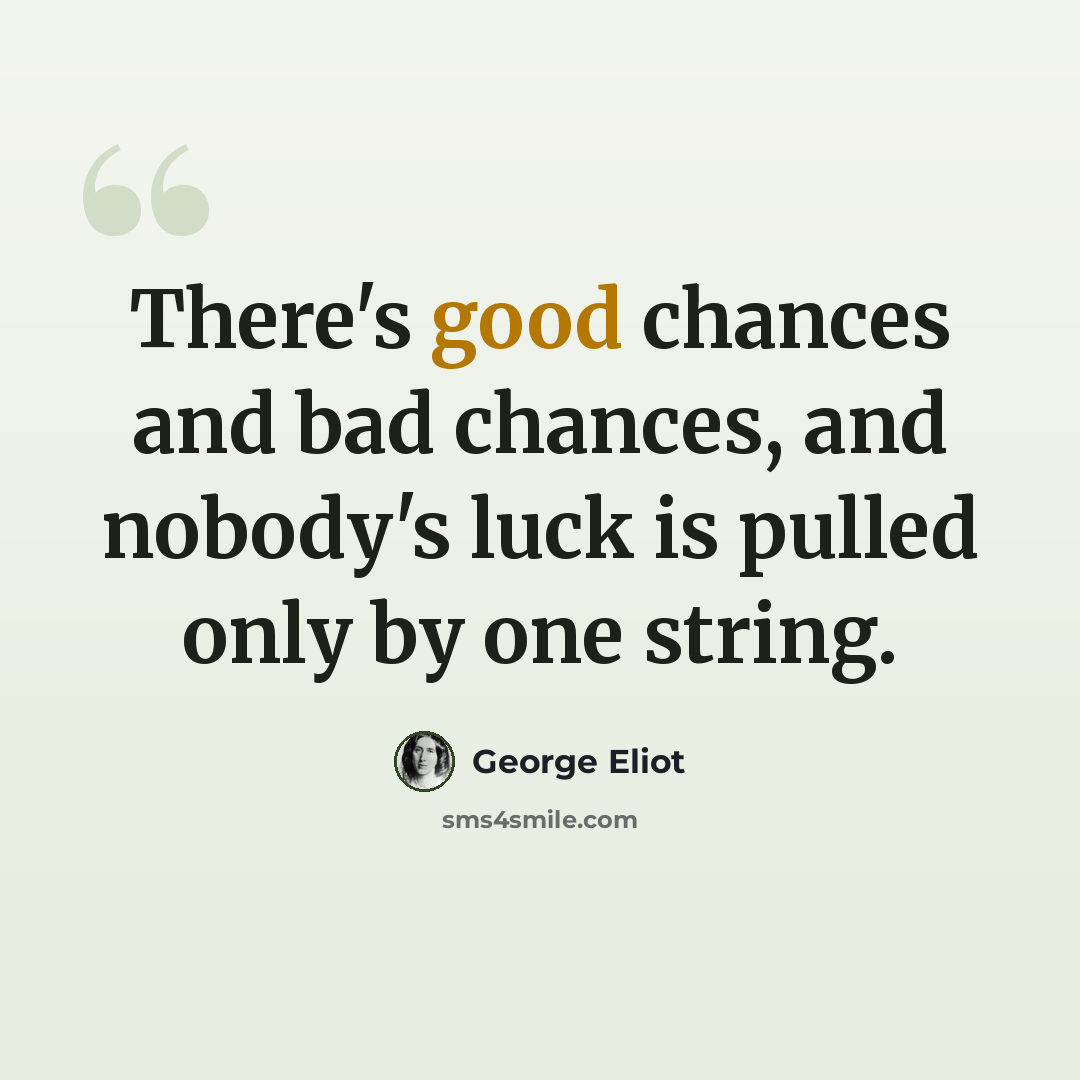 “There's good chances and bad chances, and nobody's luck is pulled only by one string.” quote by George Eliot
