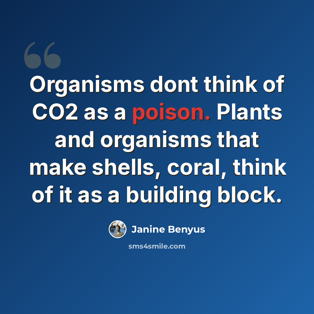 “Organisms dont think of CO2 as a poison. Plants and organisms that make shells, coral, think of it as a building block.” quote by Janine Benyus