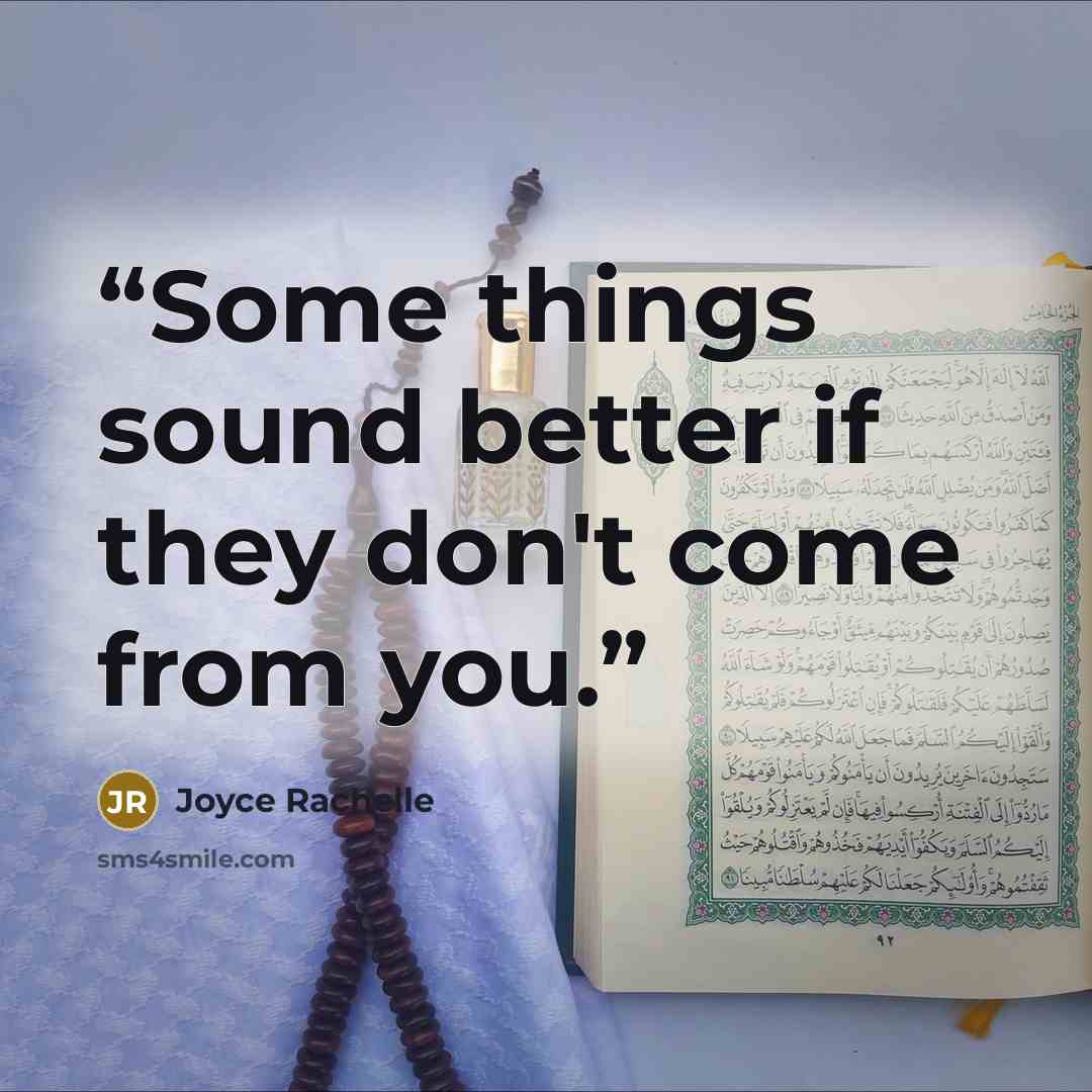 “Some things sound better if they don't come from you.” quote by Joyce Rachelle
