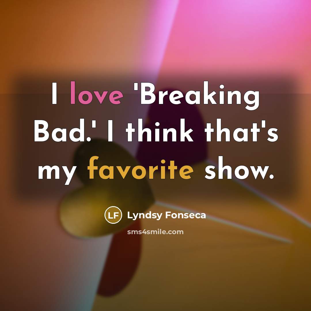 “I love 'Breaking Bad.' I think that's my favorite show.” quote by Lyndsy Fonseca
