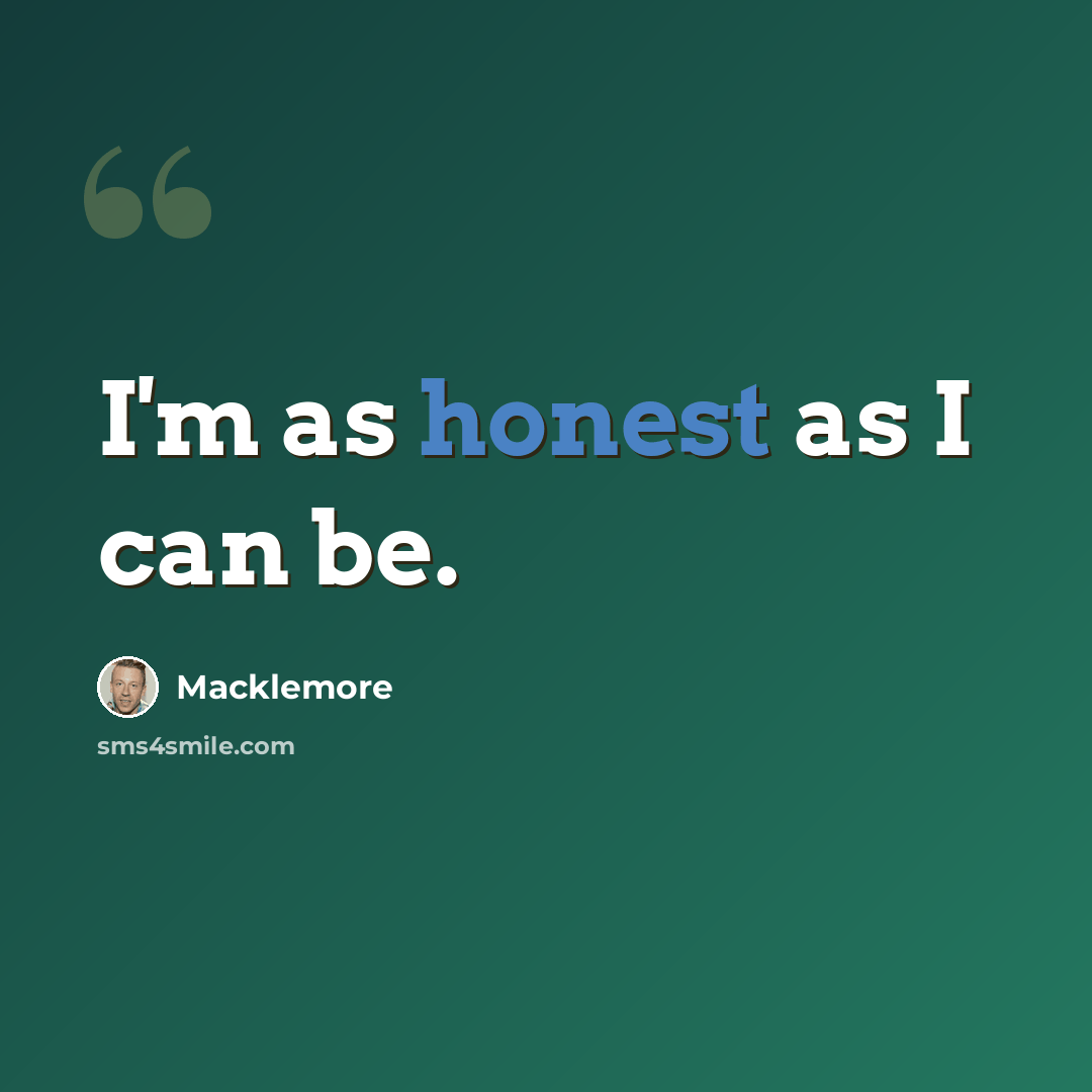 “I'm as honest as I can be.” quote by Macklemore