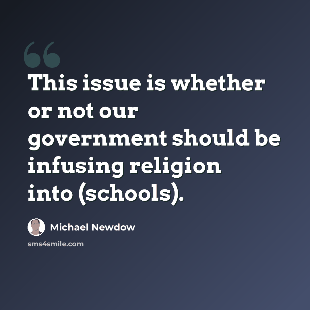 “This issue is whether or not our government should be infusing religion into (schools).” quote by Michael Newdow