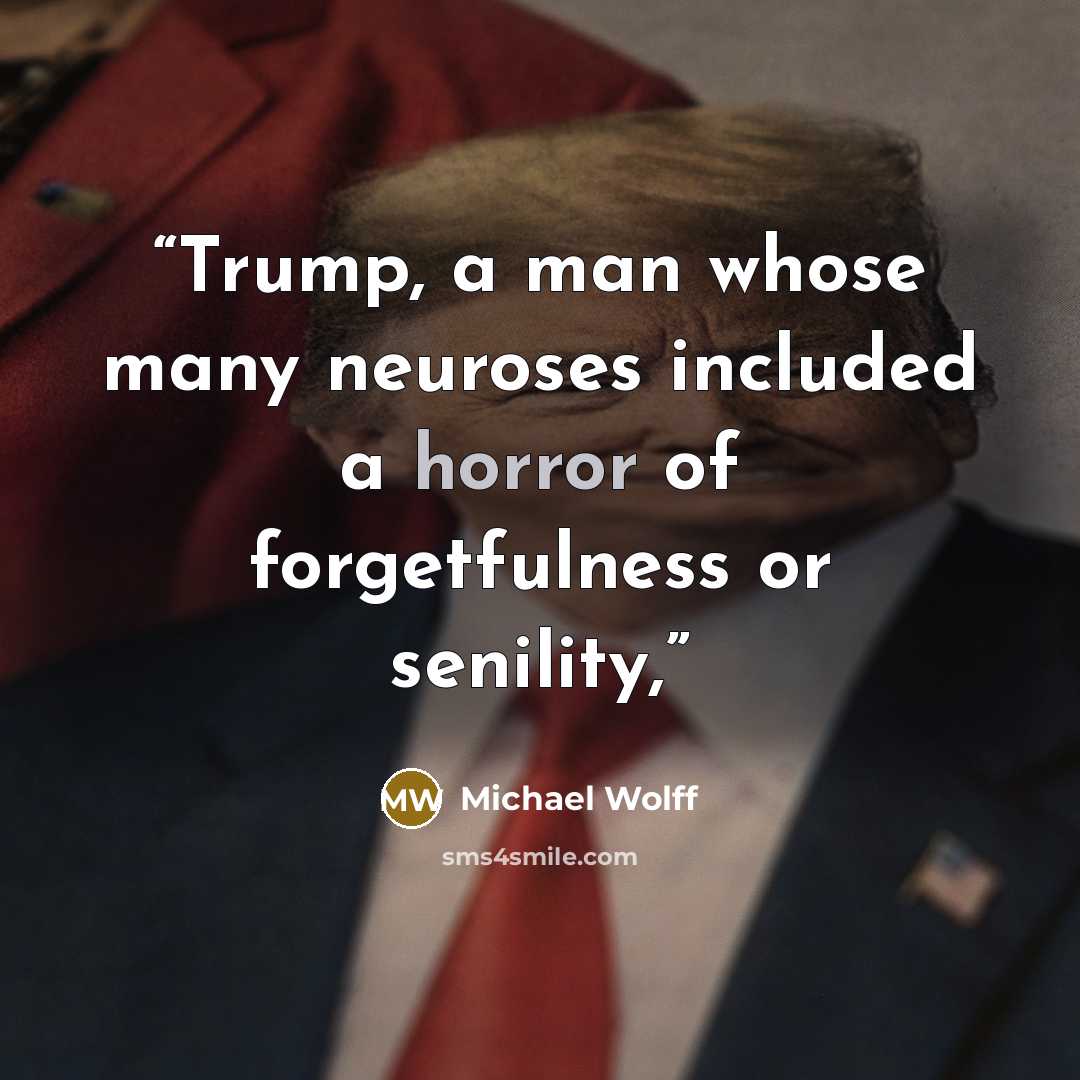 “Trump, a man whose many neuroses included a horror of forgetfulness or senility,” quote by Michael Wolff