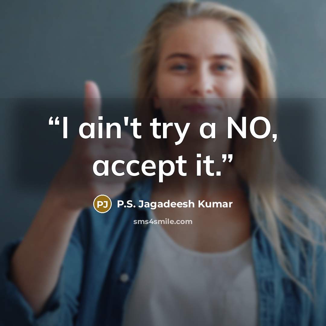 “I ain't try a NO, accept it.” quote by P.S. Jagadeesh Kumar