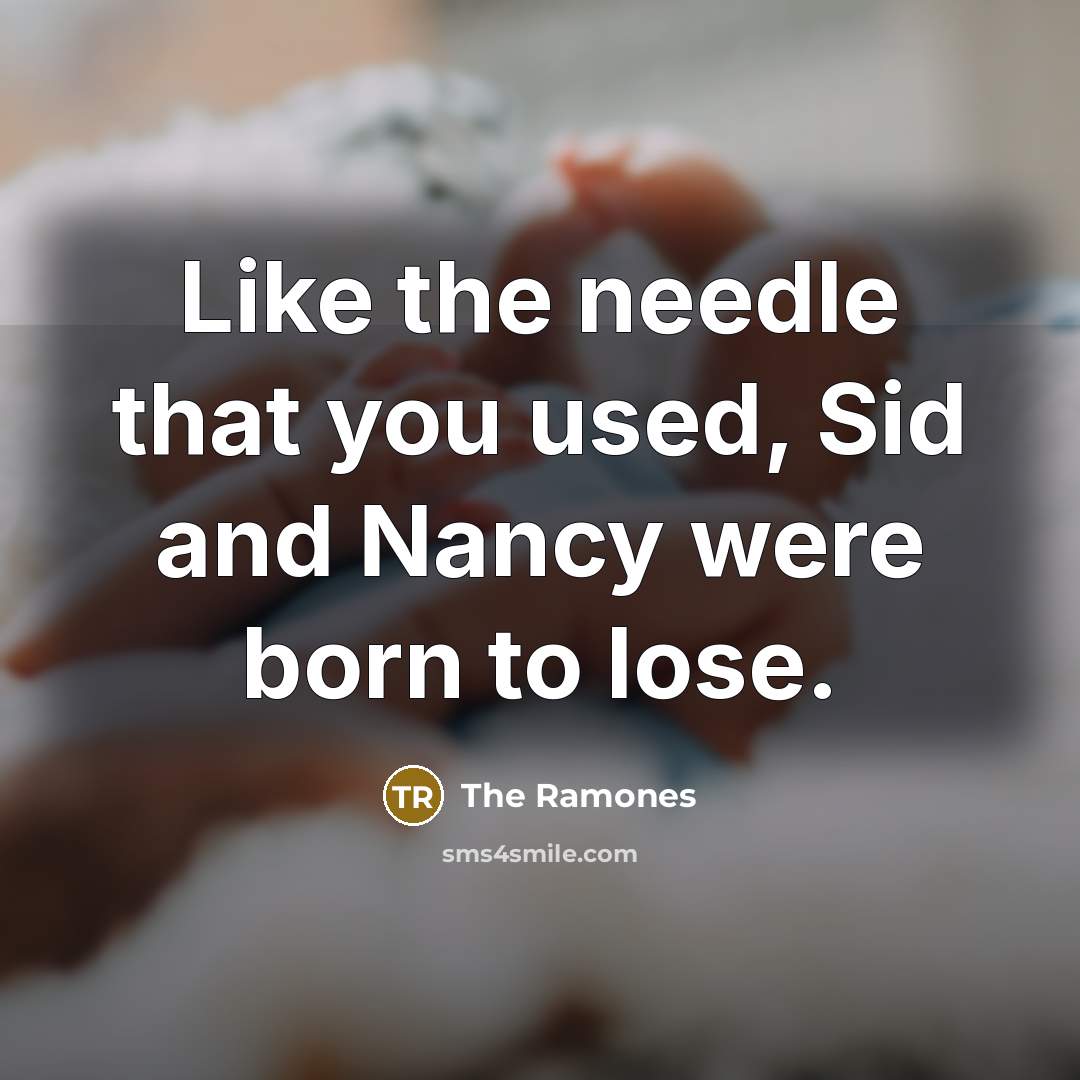 “Like the needle that you used, Sid and Nancy were born to lose.” quote by The Ramones