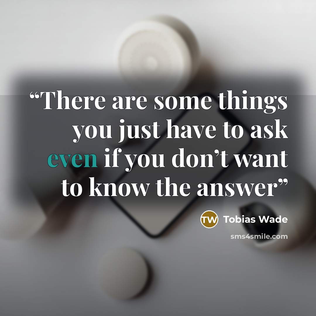 “There are some things you just have to ask even if you don’t want to know the answer” quote by Tobias Wade