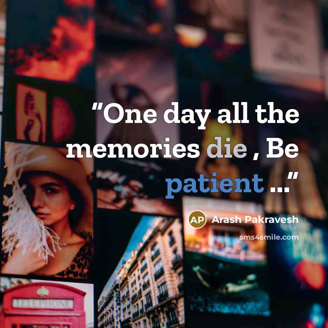 “One day all the memories die , Be patient ...” quote by Arash Pakravesh