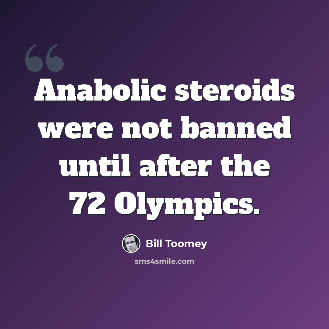 “Anabolic steroids were not banned until after the 72 Olympics.” quote by Bill Toomey