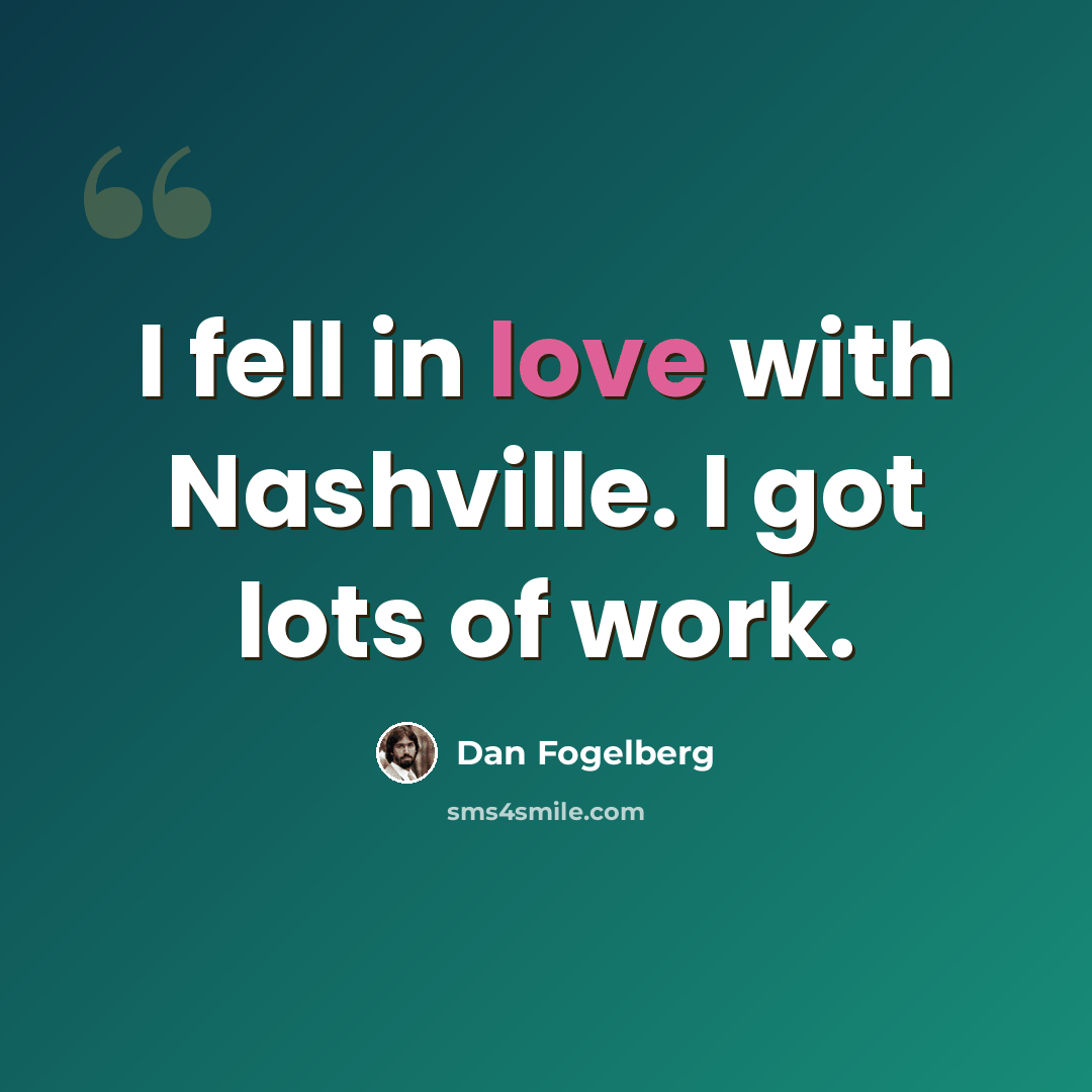 “I fell in love with Nashville. I got lots of work.” quote by Dan Fogelberg