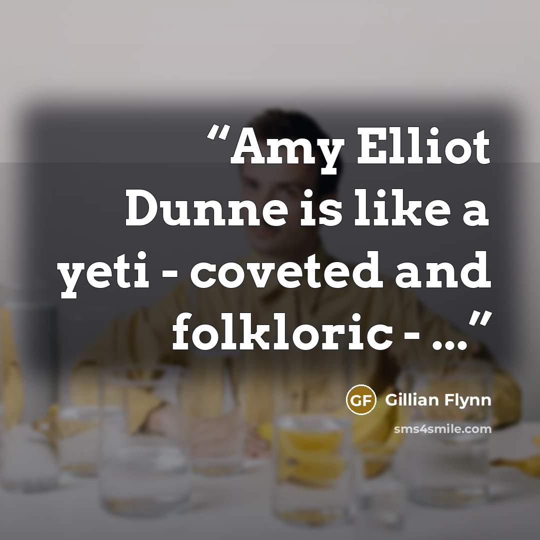 “Amy Elliot Dunne is like a yeti - coveted and folkloric - ...” quote by Gillian Flynn