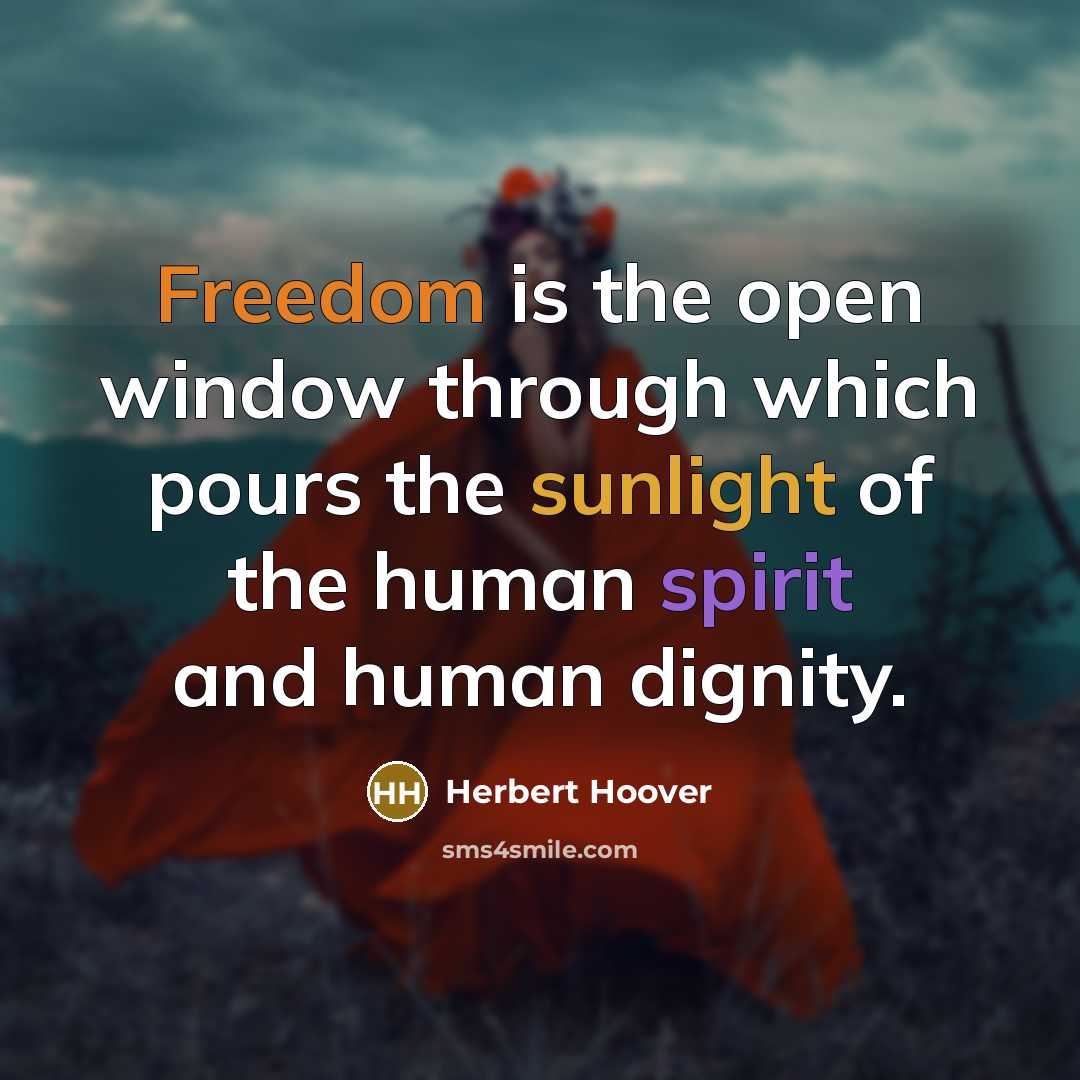 “Freedom is the open window through which pours the sunlight of the human spirit and human dignity.” quote by Herbert Hoover