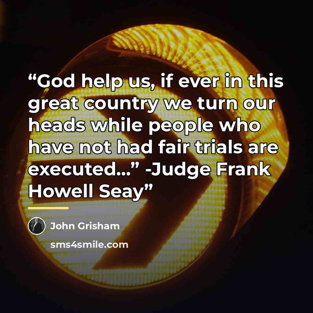 “God help us, if ever in this great country we turn our heads while people who have not had fair trials are executed…” -Judge Frank Howell Seay” quote by John Grisham