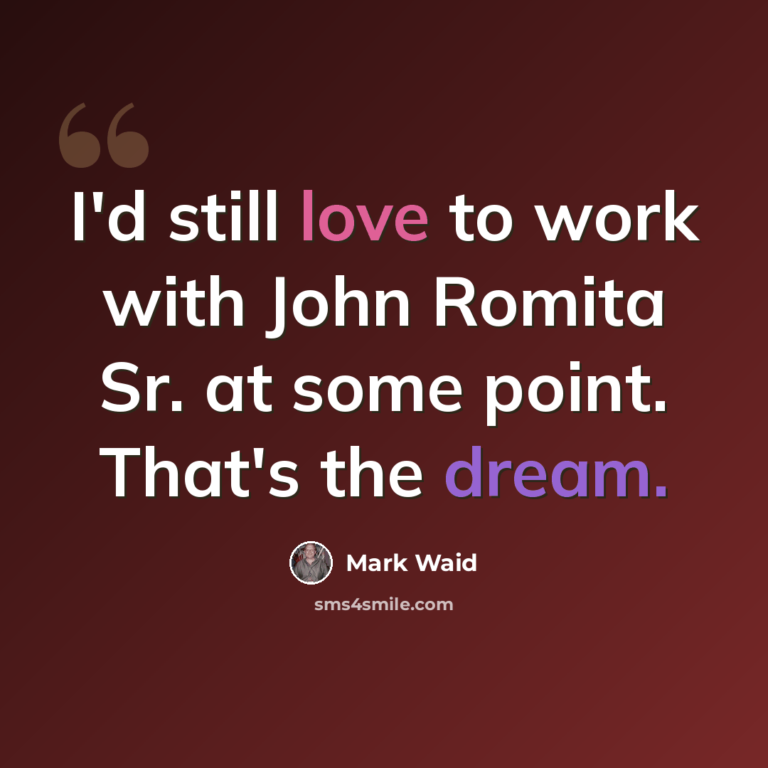 “I'd still love to work with John Romita Sr. at some point. That's the dream.” quote by Mark Waid