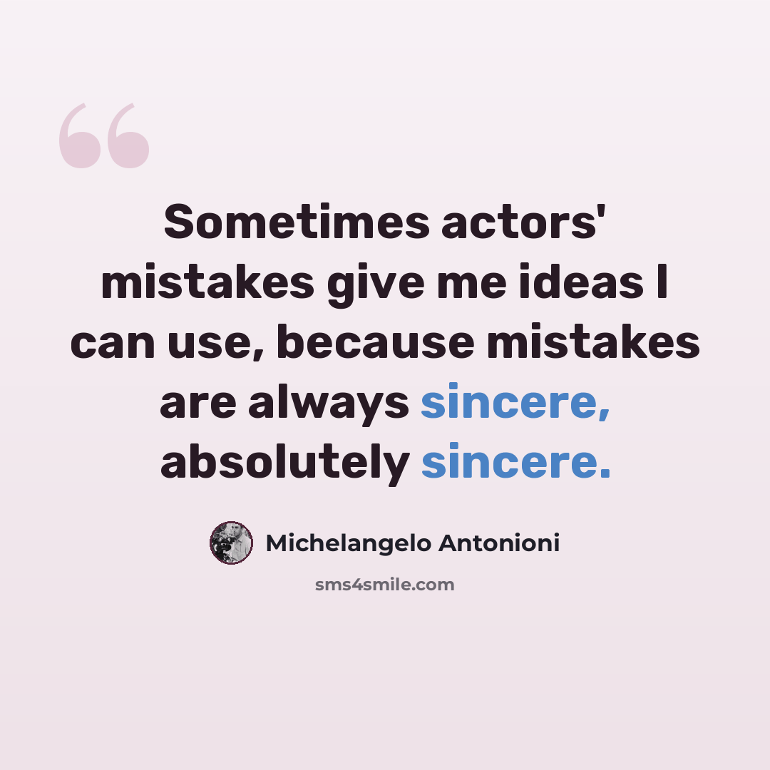 “Sometimes actors' mistakes give me ideas I can use, because mistakes are always sincere, absolutely sincere.” quote by Michelangelo Antonioni