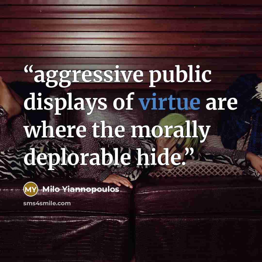 “aggressive public displays of virtue are where the morally deplorable hide.” quote by Milo Yiannopoulos