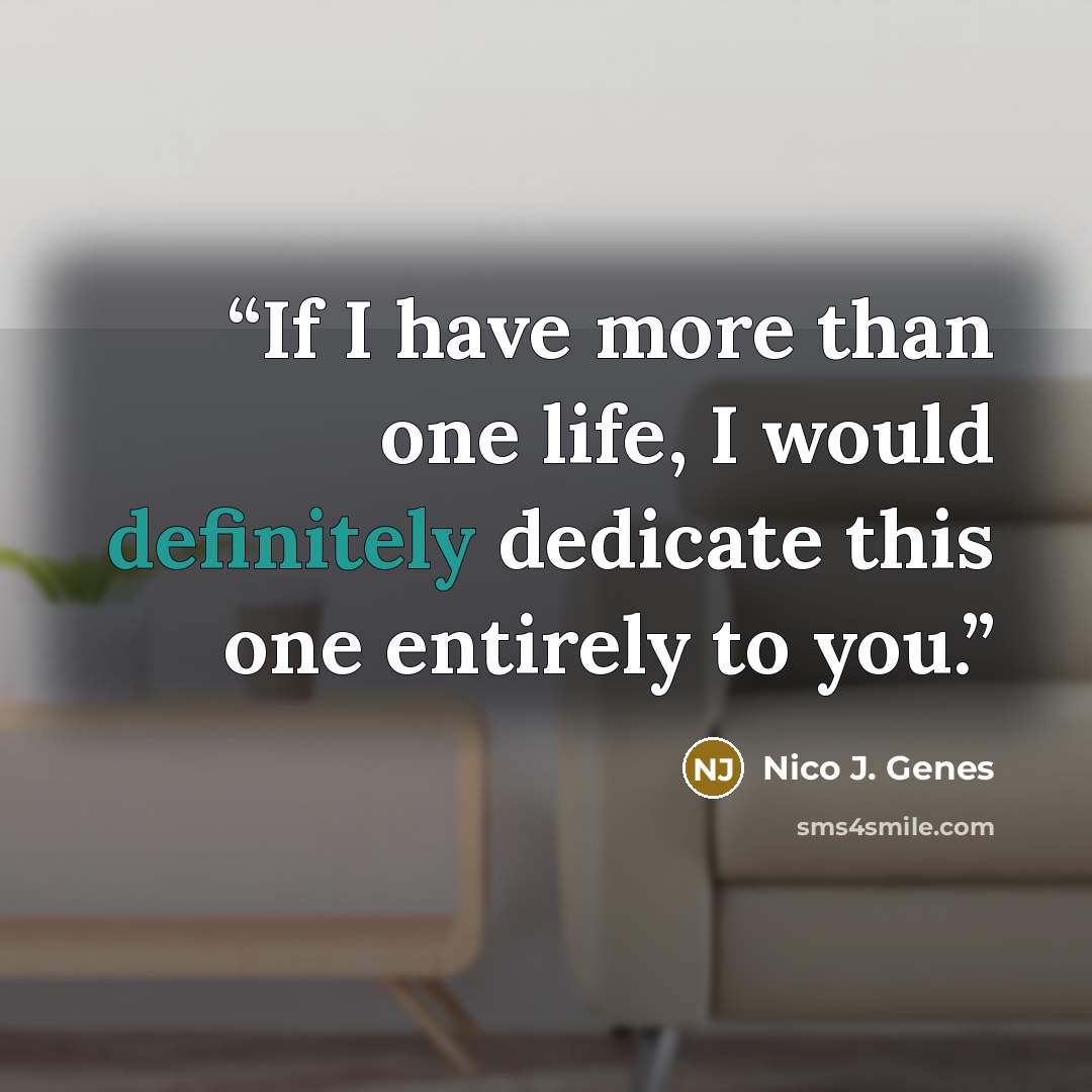 “If I have more than one life, I would definitely dedicate this one entirely to you.” quote by Nico J. Genes