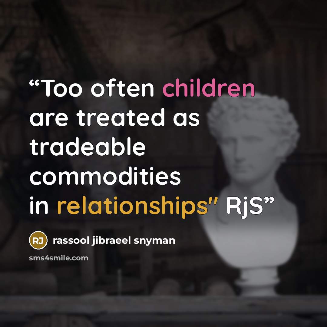 “Too often children are treated as tradeable commodities in relationships" RjS” quote by rassool jibraeel snyman
