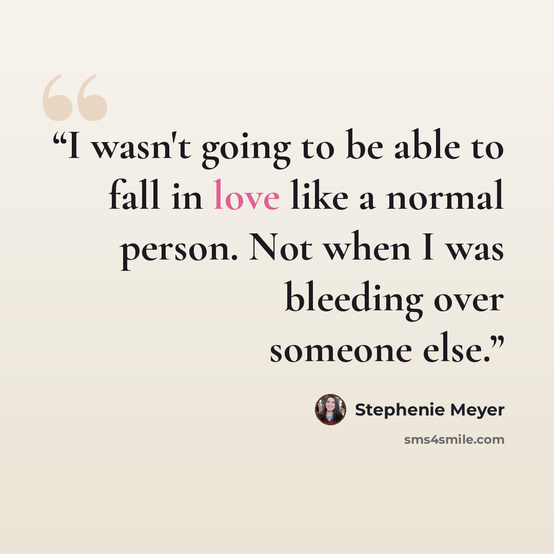 “I wasn't going to be able to fall in love like a normal person. Not when I was bleeding over someone else.” quote by Stephenie Meyer