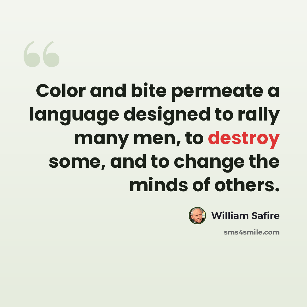 “Color and bite permeate a language designed to rally many men, to destroy some, and to change the minds of others.” quote by William Safire