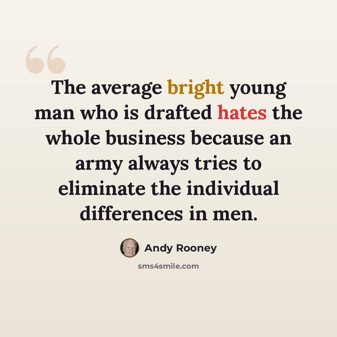 “The average bright young man who is drafted hates the whole business because an army always tries to eliminate the individual differences in men.” quote by Andy Rooney