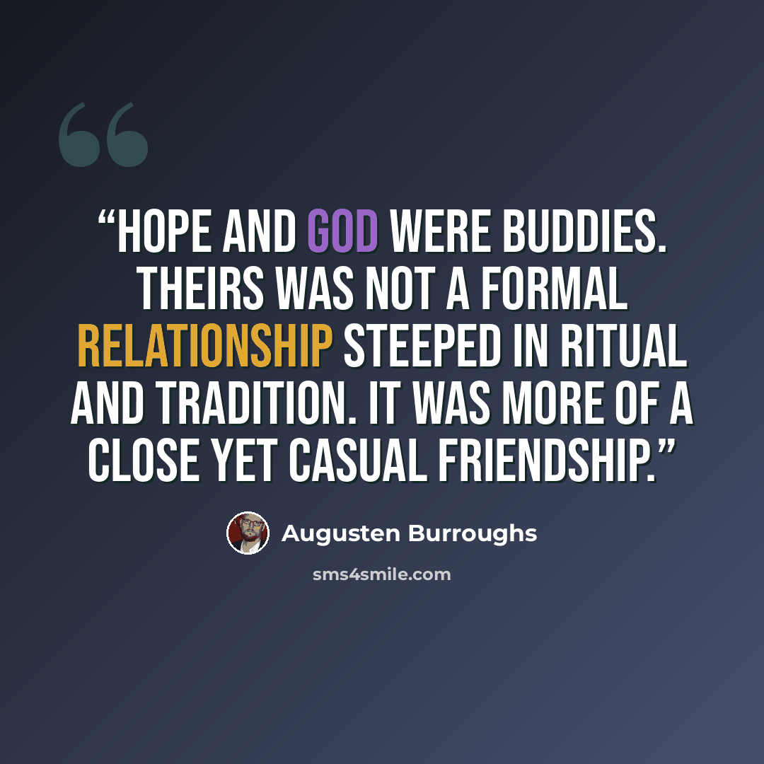 “Hope and God were buddies. Theirs was not a formal relationship steeped in ritual and tradition. It was more of a close yet casual friendship.” quote by Augusten Burroughs