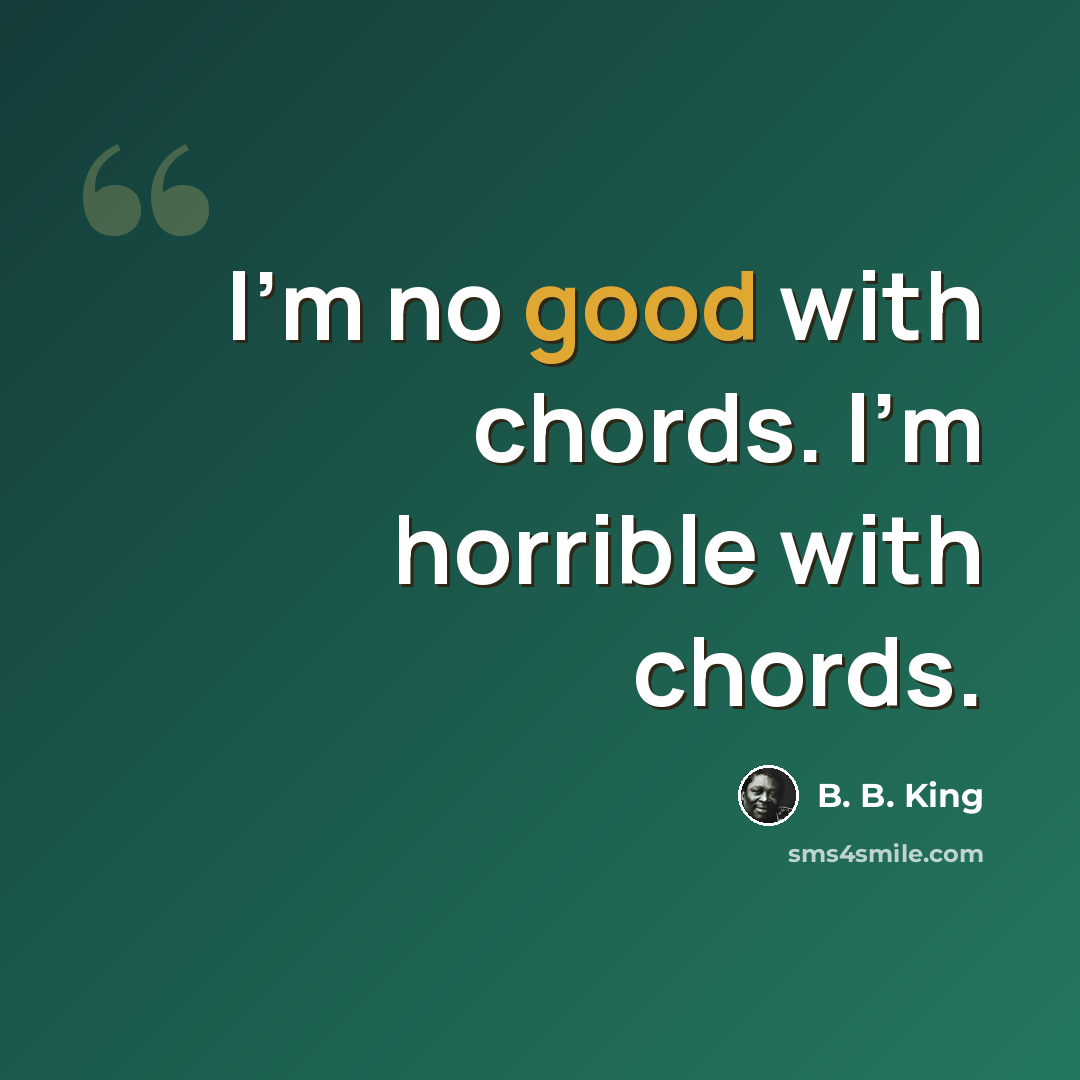 “I'm no good with chords. I'm horrible with chords.” quote by B. B. King