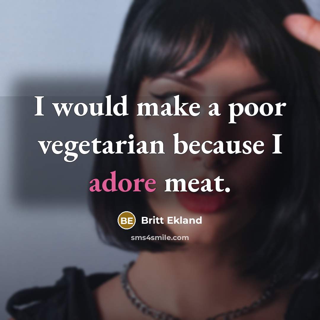 “I would make a poor vegetarian because I adore meat.” quote by Britt Ekland