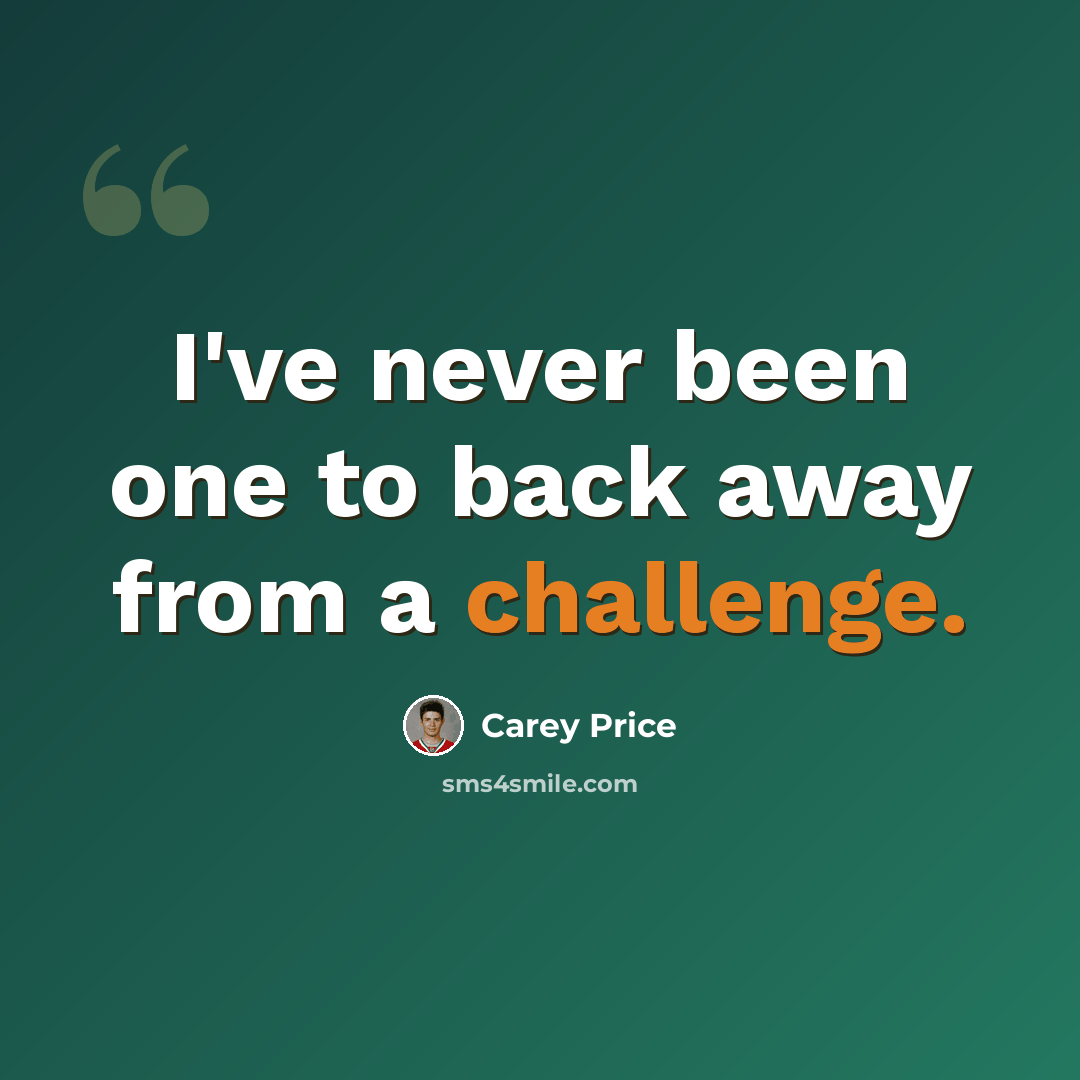 “I've never been one to back away from a challenge.” quote by Carey Price