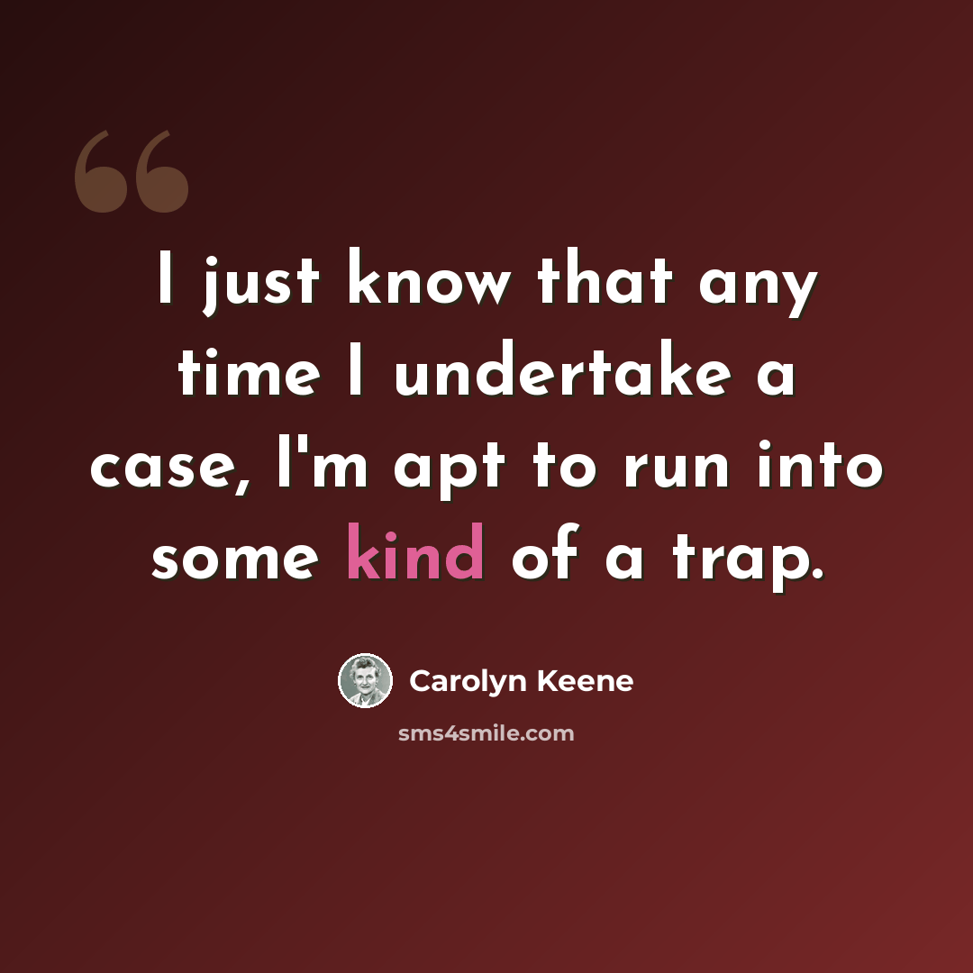 “I just know that any time I undertake a case, I'm apt to run into some kind of a trap.” quote by Carolyn Keene