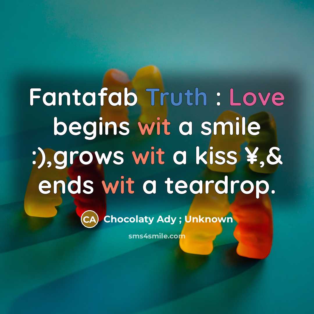 “Fantafab Truth : Love begins wit a smile :),grows wit a kiss ¥,& ends wit a teardrop.” quote by Chocolaty Ady ; Unknown