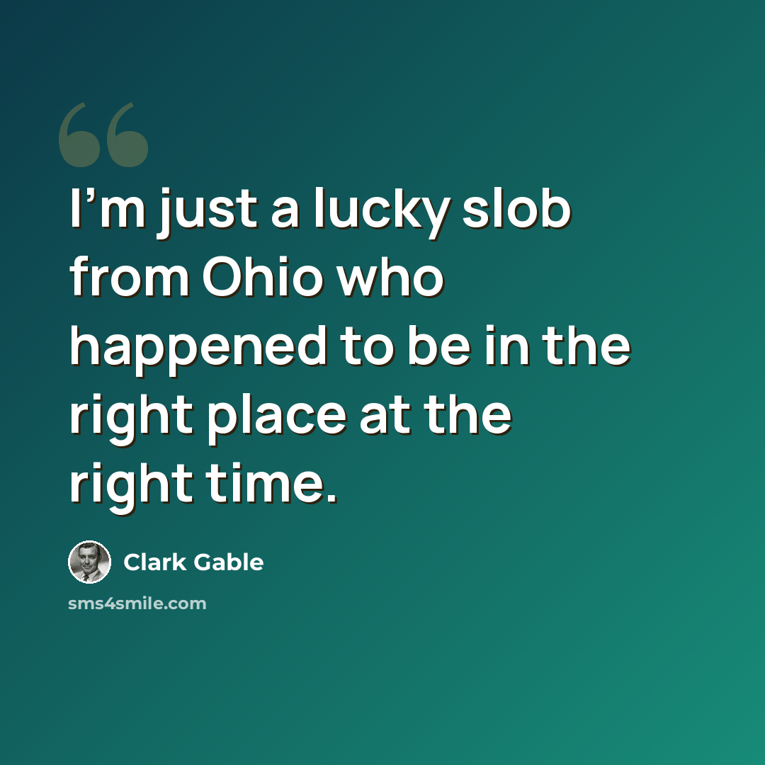“I'm just a lucky slob from Ohio who happened to be in the right place at the right time.” quote by Clark Gable