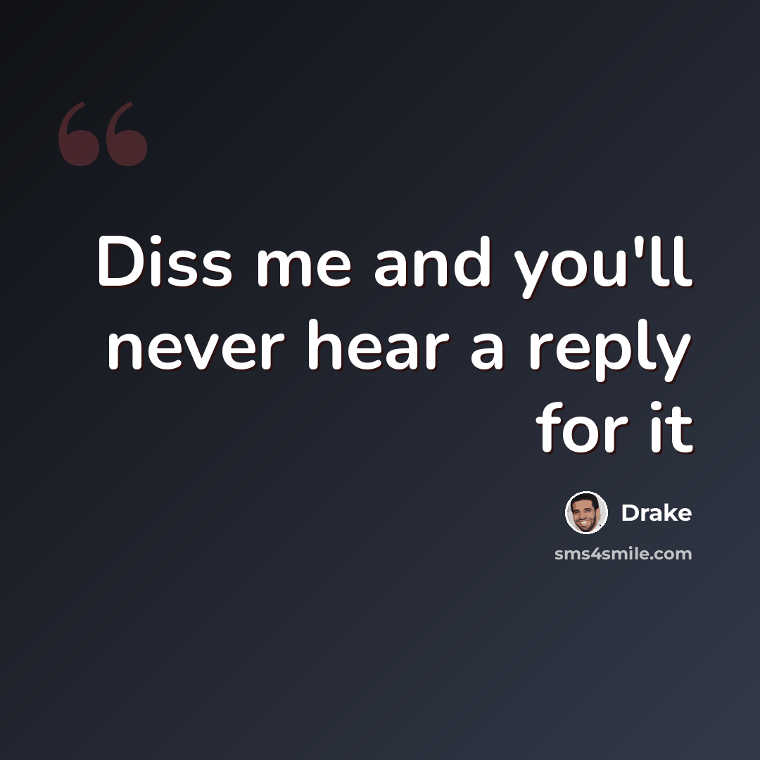 “Diss me and you'll never hear a reply for it” quote by Drake