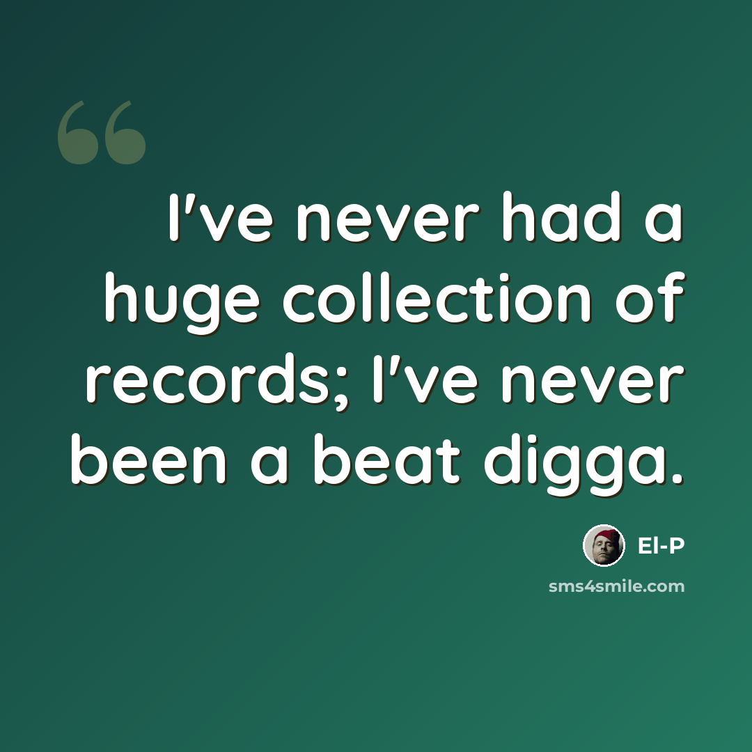 “I've never had a huge collection of records; I've never been a beat digga.” quote by El-P