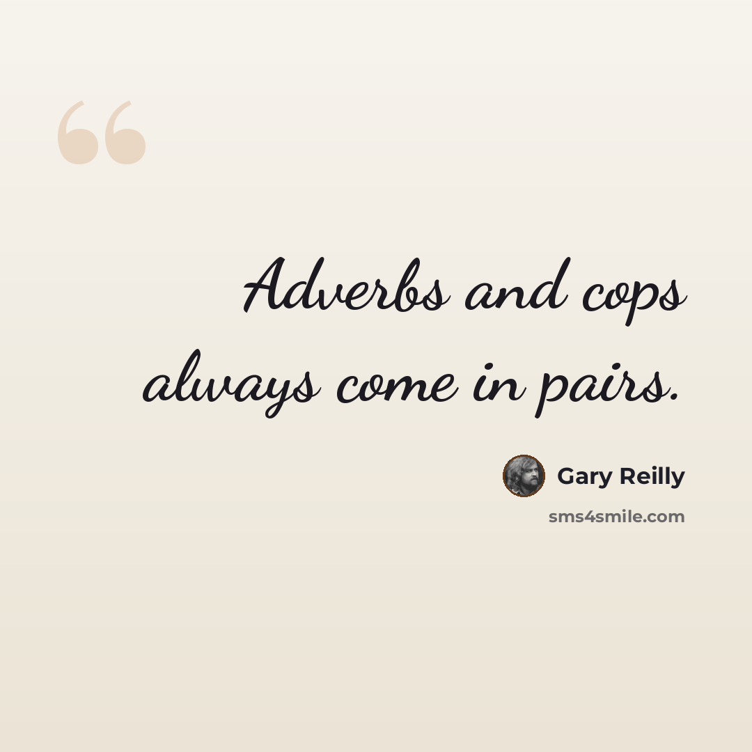 “Adverbs and cops always come in pairs.” quote by Gary Reilly