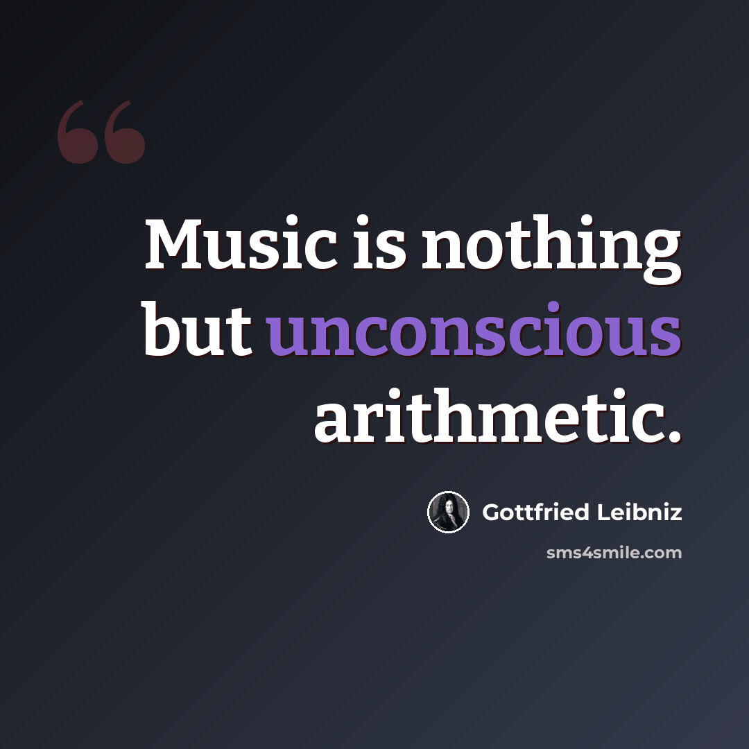“Music is nothing but unconscious arithmetic.” quote by Gottfried Leibniz