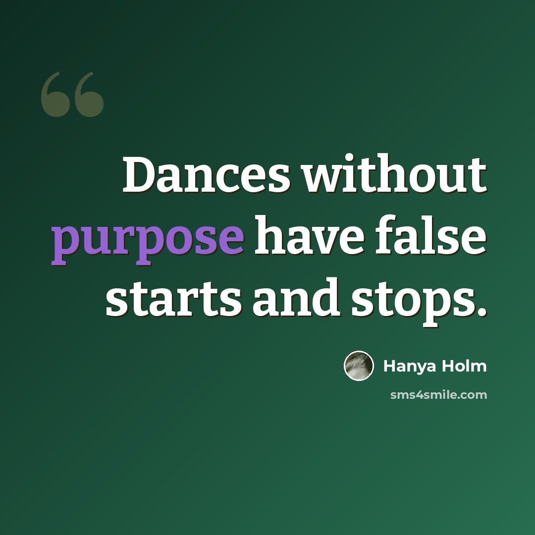 “Dances without purpose have false starts and stops.” quote by Hanya Holm