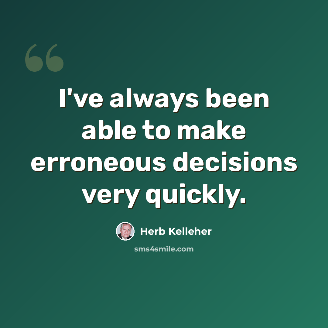 “I've always been able to make erroneous decisions very quickly.” quote by Herb Kelleher