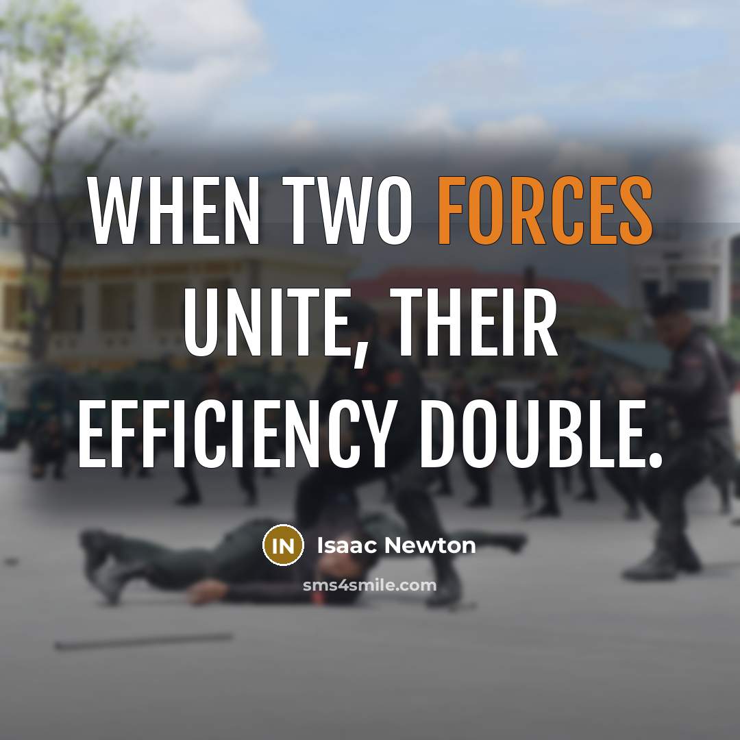 “When two forces unite, their efficiency double.” quote by Isaac Newton