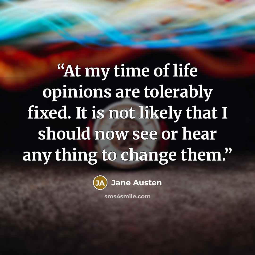 “At my time of life opinions are tolerably fixed. It is not likely that I should now see or hear any thing to change them.” quote by Jane Austen