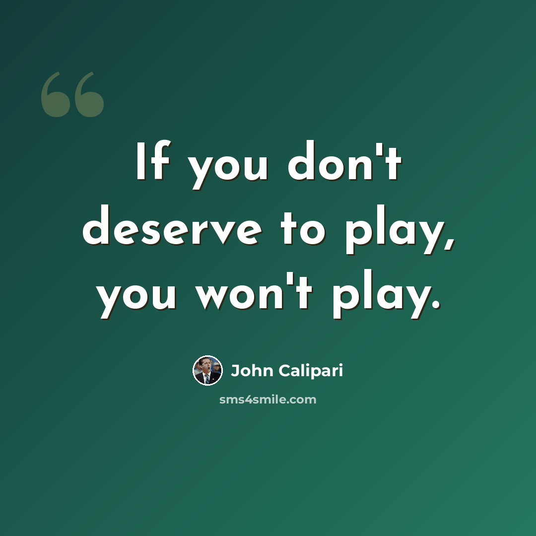 “If you don't deserve to play, you won't play.” quote by John Calipari