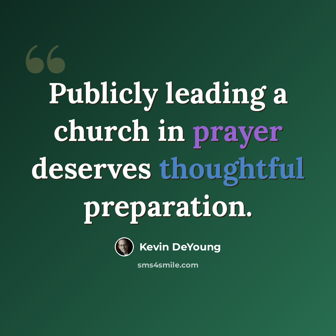 “Publicly leading a church in prayer deserves thoughtful preparation.” quote by Kevin DeYoung