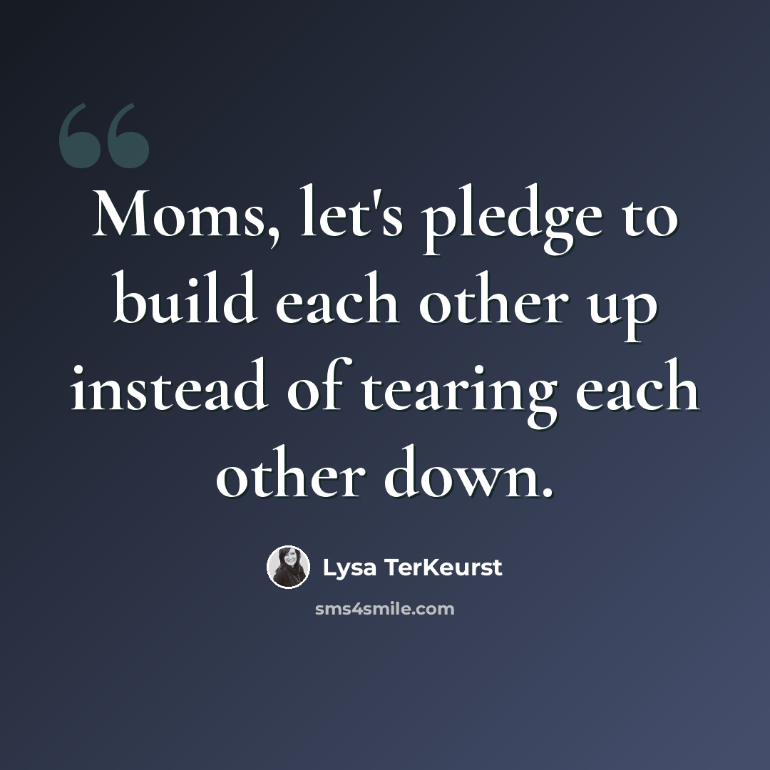 “Moms, let's pledge to build each other up instead of tearing each other down.” quote by Lysa TerKeurst