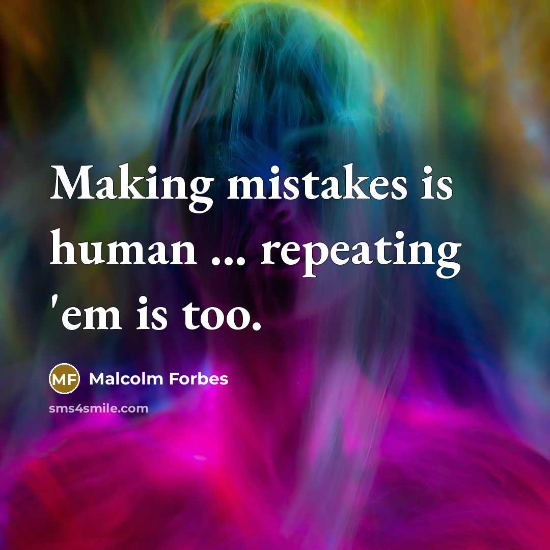 “Making mistakes is human ... repeating 'em is too.” quote by Malcolm Forbes