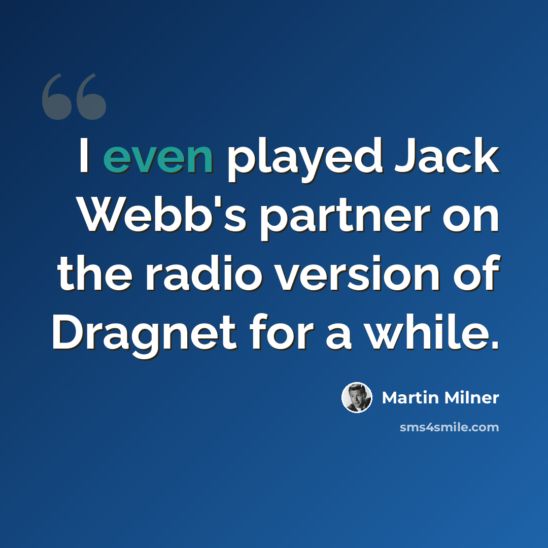 “I even played Jack Webb's partner on the radio version of Dragnet for a while.” quote by Martin Milner